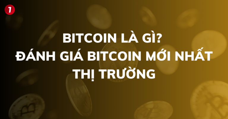 Bitcoin là gì? Đánh giá Bitcoin mới nhất thị trường